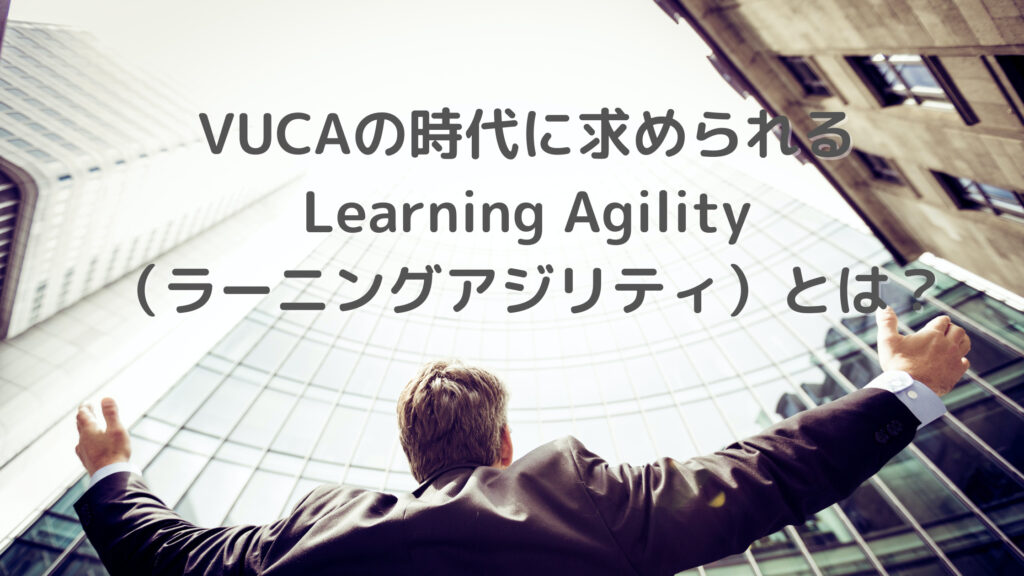VUCAの時代に求められるLearning Agility(ラーニングアジリティ)とは? - Hachi Coffee